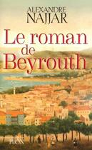 Couverture du livre « Le roman de beyrouth » de Alexandre Najjar aux éditions Plon