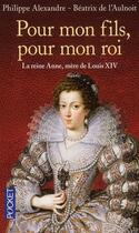 Couverture du livre « Pour mon fils, pour mon roi ; la reine Anne, mère de Louis XIV » de Philippe Alexandre et Beatrix De L'Aulnoit aux éditions Pocket