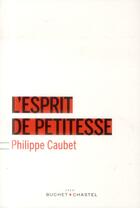 Couverture du livre « Esprit de petitesse » de Philippe Caubet aux éditions Buchet Chastel