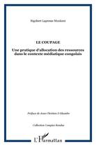 Couverture du livre « Le coupage ; une pratique d'allocation des ressources dans le contexte médiatique congolais » de Rigobert Lapess Munkeni aux éditions L'harmattan