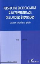 Couverture du livre « Perspective sociocognitive sur l'apprentissage des langues étrangères ; situation naturelle ou guidée » de Peter Griggs aux éditions L'harmattan