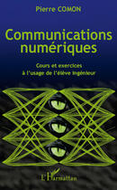 Couverture du livre « Communications numériques ; cours et exercices à l'usage de l'élève ingénieur » de Pierre Comon aux éditions Editions L'harmattan