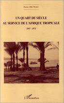 Couverture du livre « Un quart de siècle au service de l'Afrique tropicale » de Pierre Truteau aux éditions Editions L'harmattan