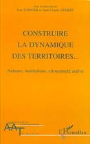 Couverture du livre « Construire la dynamique des territoires - acteurs, institutions, citoyennete active » de Nemery/Jean-Claude et Guy Loinger aux éditions Editions L'harmattan