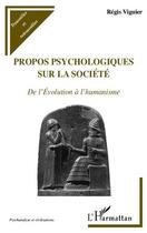 Couverture du livre « Propos psychologiques sur la société ; de l'évolution à l'humanisme » de Regis Vuguier aux éditions Editions L'harmattan