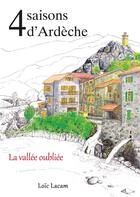 Couverture du livre « 4 saisons d'Ardèche : la vallée oubliée » de Lacam Loic aux éditions Books On Demand