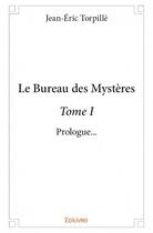 Couverture du livre « Le bureau des mystères t.1 ; prologue... » de Jean-Eric Torpille aux éditions Edilivre