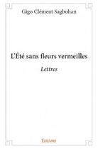 Couverture du livre « L'été sans fleurs vermeilles ; lettres » de Gigo Clement Sagbohan aux éditions Edilivre