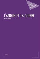 Couverture du livre « L'amour et la guerre » de Melanie Delahaye aux éditions Mon Petit Editeur