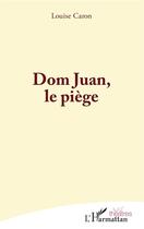 Couverture du livre « Dom Juan, le piege » de Caron Louise aux éditions L'harmattan