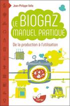 Couverture du livre « Le biogaz ; manuel pratique » de Jean-Philippe Valla aux éditions De Terran