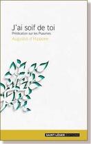 Couverture du livre « J'ai soif de toi ; prédication sur les Psaumes » de Augustin D'Hippone aux éditions Saint-leger