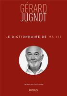 Couverture du livre « Le dictionnaire de ma vie ; Gérard Jugnot » de Gerard Jugnot aux éditions Kero