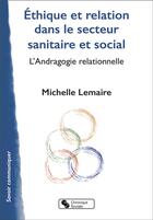 Couverture du livre « Éthique et relation dans le secteur sanitaire et social : l'andragogie relationnelle » de Michelle Lemaire aux éditions Chronique Sociale