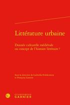 Couverture du livre « Littérature urbaine : donnée culturelle médiévale ou concept de l'histoire littéraire ? » de Francoise Laurent et Ludmilla Evdokimova aux éditions Classiques Garnier