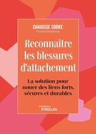 Couverture du livre « Reconnaître les blessures d'attachement : La solution pour nouer des liens forts, sécures et durables » de Cooke Charisse aux éditions Eyrolles