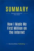 Couverture du livre « Summary: How I Made My First Million on the Internet : Review and Analysis of Chia's Book » de Businessnews Publishing aux éditions Business Book Summaries