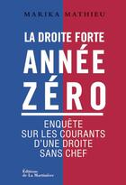 Couverture du livre « La droite forte, année zéro ; enquête sur les courants d'une droite sans chef » de Marika Mathieu aux éditions La Martiniere