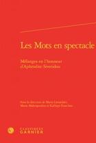 Couverture du livre « Les mots en spectacle ; mélanges en l'honneur d'Aphrodite Sivetidou » de  aux éditions Classiques Garnier