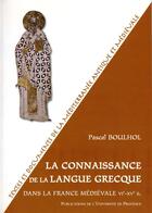 Couverture du livre « La connaissance de la lanque grecque dans la France médiévale, VIe-XVe siècle » de Pascal Boulhol aux éditions Presses Universitaires De Provence