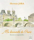Couverture du livre « Ma découverte de Paris : encres et aquarelles » de Hernan Jara aux éditions Paris