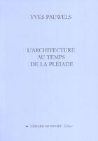 Couverture du livre « L'architecture au temps de la pléiade » de Yves Pauwels aux éditions Monfort Gerard