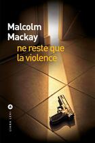 Couverture du livre « Ne reste que la violence » de Malcolm Mackay aux éditions Liana Levi