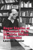 Couverture du livre « Roger Ségalat et l'aventure de la librairie Melisa à Lausanne » de Laurent Segalat aux éditions Infolio