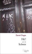 Couverture du livre « Hé ! suivi de icônes » de Dugas Daniel aux éditions Editions Prise De Parole