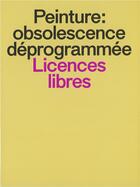 Couverture du livre « Peinture : obsolescence déprogrammée : licences libres » de Camille Debrabant aux éditions Les Presses Du Reel