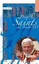 Couverture du livre « Prier les saints avec Benoît XVI » de Benoit Xvi aux éditions Artege