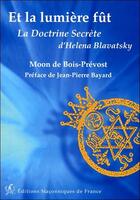 Couverture du livre « Et la lumière fut ; la doctrine secrète d'Héléna Blavatsky » de Moon De Bois-Prevost aux éditions Edimaf