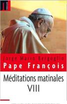 Couverture du livre « Méditations matinales t.8 » de Jorge Mario Bergoglio et Pape François aux éditions Embrasure