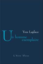 Couverture du livre « Un homme exemplaire » de Yves Laplace aux éditions Éditions De L'aire