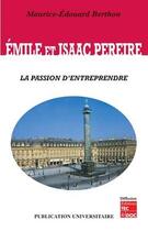 Couverture du livre « Émile et Isaac PEREIRE : la passion d'entreprendre » de Maurice-Edouard Berthon aux éditions Publication Universitaire