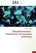 Couverture du livre « Phosphorescence : mécanismes et nouveaux matériaux » de Frederic Clabau aux éditions Editions Universitaires Europeennes