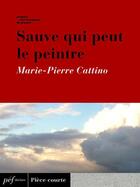 Couverture du livre « Sauve qui peut le peintre » de Marie-Pierre Cattino aux éditions Presses Electroniques De France