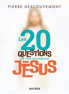 Couverture du livre « Les 20 questions que vous vous posez sur Jésus » de Pierre Descouvemont aux éditions Artege