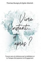 Couverture du livre « Vivre l'instant... et apres ? » de Busigny Et Egide Alt aux éditions Bookelis