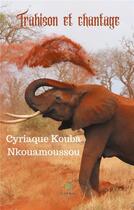 Couverture du livre « Trahison et chantage » de Cyriaque Kouba Nkouamoussou aux éditions Le Lys Bleu