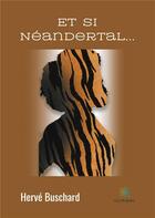Couverture du livre « Et si Néandertal... » de Herve Buschard aux éditions Le Lys Bleu
