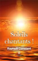 Couverture du livre « Soleils chantants ! » de Raphael Constant aux éditions Le Lys Bleu