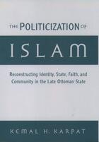 Couverture du livre « The Politicization of Islam: Reconstructing Identity, State, Faith, an » de Karpat Kemal H aux éditions Oxford University Press Usa