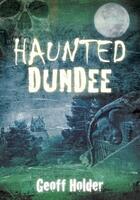 Couverture du livre « Haunted Dundee » de Holder Geoff aux éditions History Press Digital