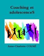 Couverture du livre « Coaching et adolescenceS » de Anne-Charlotte Colmé aux éditions Lulu