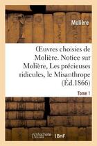 Couverture du livre « Oeuvres choisies de moliere. tome 1 notice sur moliere, les precieuses ridicules, le misanthrope - l » de Moliere (Poquelin Di aux éditions Hachette Bnf