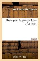 Couverture du livre « Bretagne : le pays de Léon.Partie 2 » de Raison Du Cleuziou H aux éditions Hachette Bnf