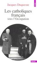 Couverture du livre « Les catholiques français sous l'occupation » de Jacques Duquesne aux éditions Points