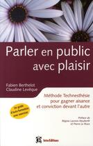 Couverture du livre « Parler en public avec plaisir ; méthode technesthésie pour gagner en aisance et conviction devant l'autre » de Berthelot+Leveque aux éditions Intereditions