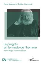 Couverture du livre « Le progrès est le mode de l'homme : Victore Hugo, l'homme océan » de Fabien Dworczak et Pierre Jouvencel aux éditions L'harmattan